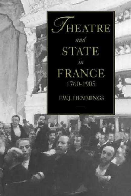 Theatre and State in France, 1760-1905 (English, F. W. J. Hemmings | Frederic William John Hemmings)