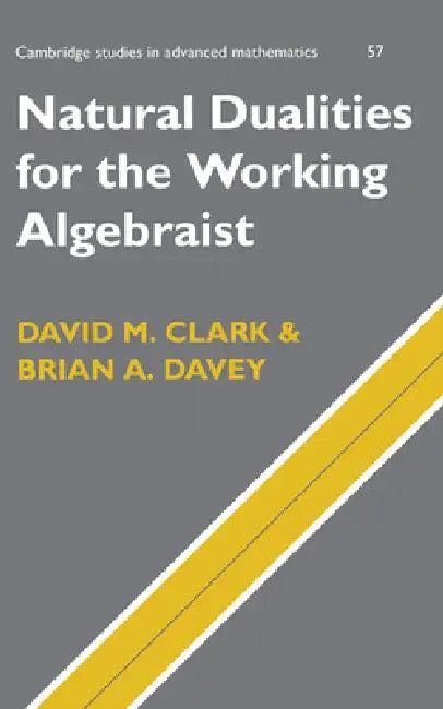 Natural Dualities for the Working Algebraist (English, David M. Clark | Brian A. Davey)