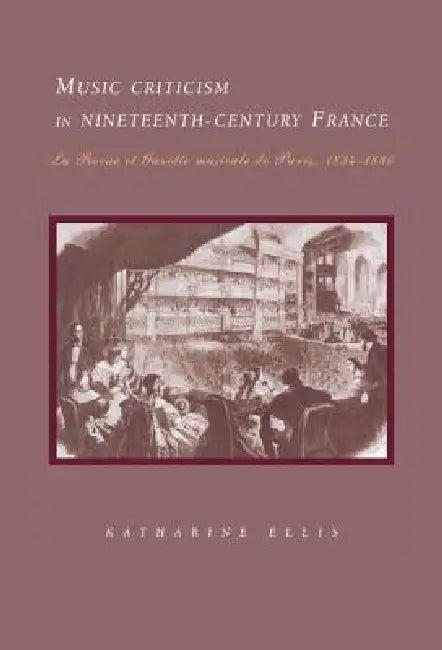 Music Criticism in Nineteenth-Century France (English, Katharine Ellis)