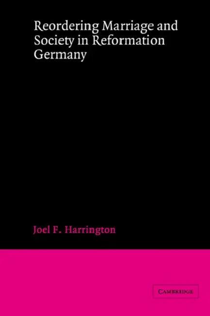 Reordering Marriage and Society in Reformation Germany (English, Joel F. Harrington)