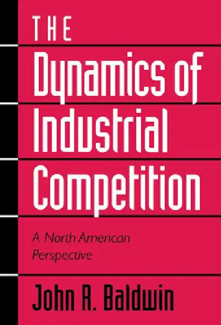 The Dynamics of Industrial Competition (English, John R. Baldwin | Paul K. Gorecki | Richard Caves)