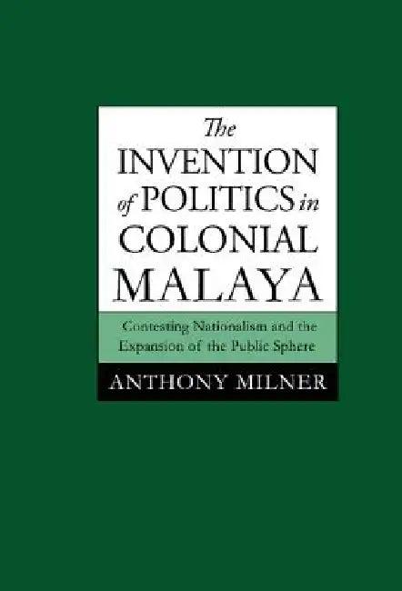 The Invention of Politics in Colonial Malaya (English, Anthony Milner)