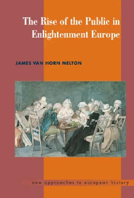 The Rise of the Public in Enlightenment Europe (English, James Van Horn Melton)