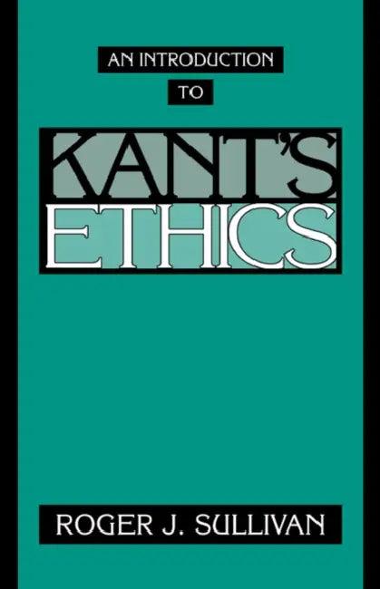 An Introduction to Kant's Ethics (English, Roger J. Sullivan)