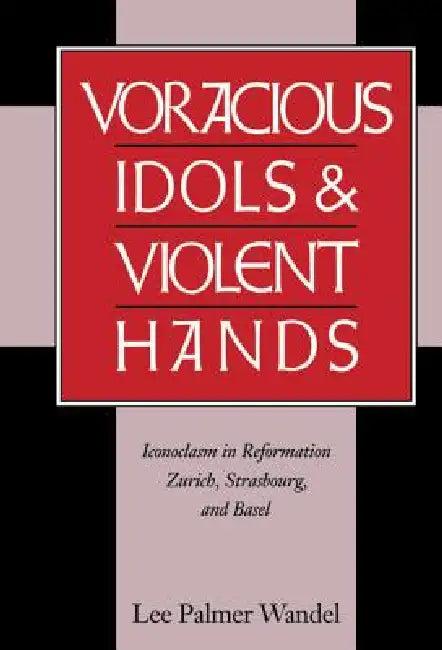 Voracious Idols and Violent Hands (English, Lee Palmer Wandel)