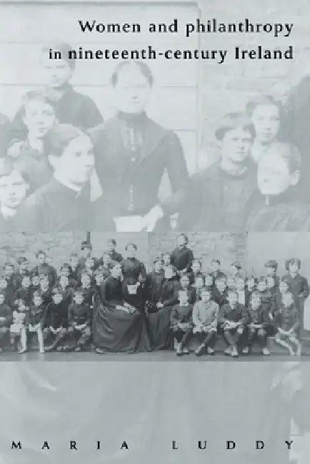 Women and Philanthropy in Nineteenth-Century Ireland (English, Maria Luddy)