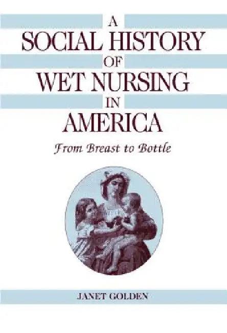A Social History of Wet Nursing in America (English, Janet Golden)