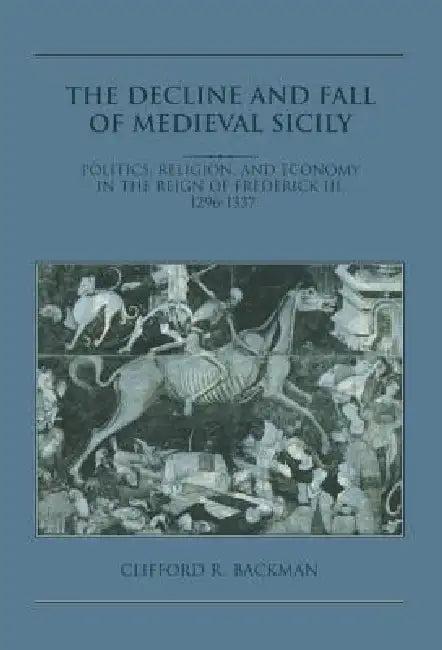 The Decline and Fall of Medieval Sicily (English, Clifford R. Backman)
