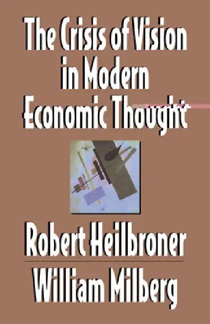 The Crisis of Vision in Modern Economic Thought (English, Robert L. Heilbroner | Heilbroner Robert L. | Milberg William S.)