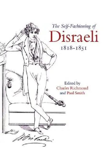 The Self-Fashioning of Disraeli, 1818-1851 (English, Charles Richmond | Paul Smith)