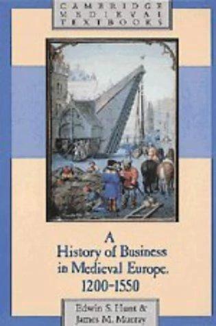 A History of Business in Medieval Europe, 1200 1550 (English, Edwin S. Hunt | James Murray | James M. Murray)