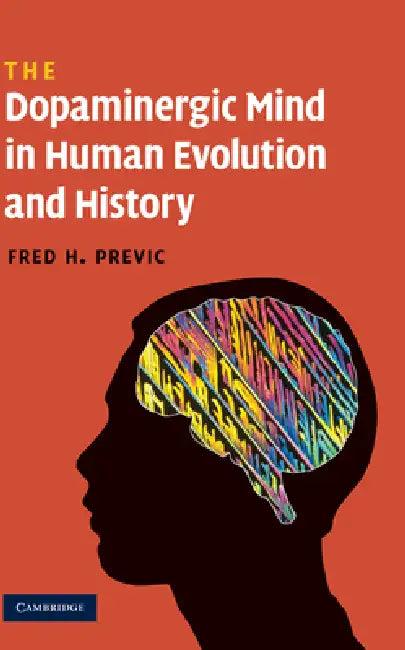 The Dopaminergic Mind in Human Evolution and History (English, Fred H. Previc)
