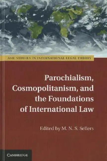 Parochialism, Cosmopolitanism, and the Foundations of International Law (English, M. N. S. Sellers)