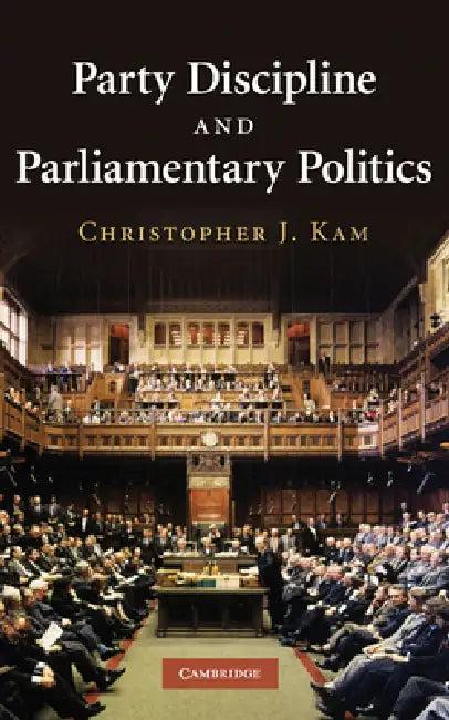 Party Discipline and Parliamentary Politics (English, Christopher J. Kam)