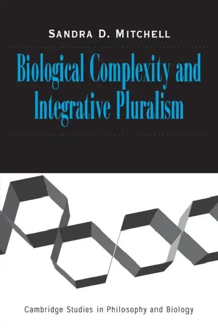 Biological Complexity and Integrative Pluralism (English, Sandra D. Mitchell)