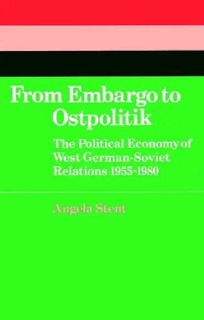From Embargo to Ostpolitik (English, Angela E. Stent)