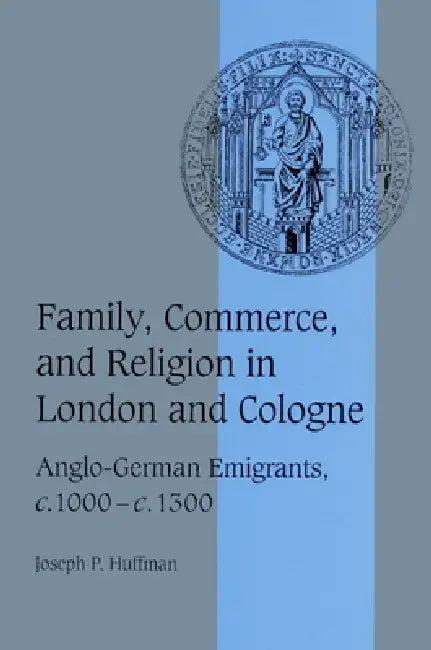 Family, Commerce, and Religion in London and Cologne (English, Joseph P. Huffman | Rosamond McKitterick | Christine Carpenter)