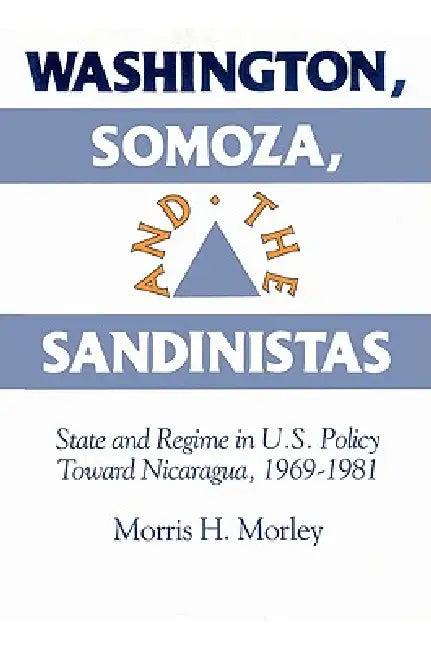 Washington, Somoza and the Sandinistas (English, Morris H. Morley)