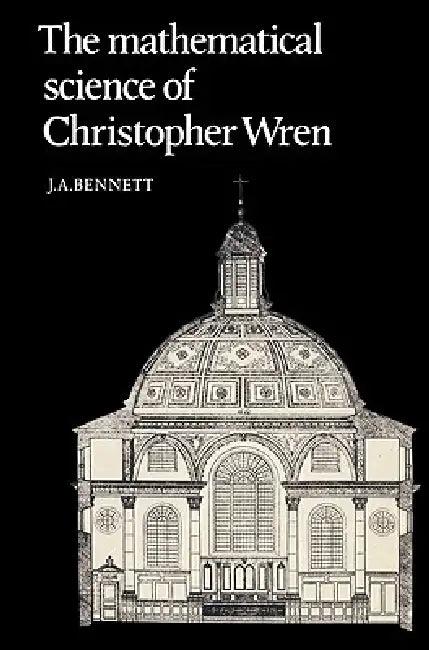 The Mathematical Science of Christopher Wren (English, J. a. Bennett)