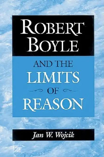 Robert Boyle and the Limits of Reason (English, Jan W. Wojcik)