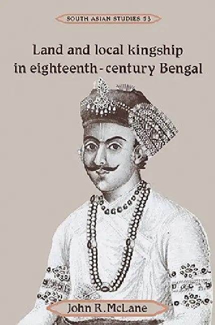 Land and Local Kingship in Eighteenth-Century Bengal (English, John R. McLane)