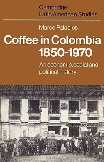 Coffee in Colombia, 1850 1970 (English, Marco Palacios | Palacios Marco | Alan Knight)