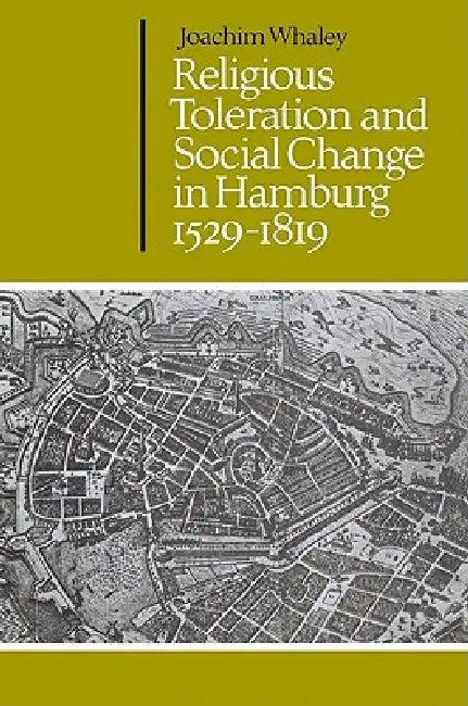 Religious Toleration and Social Change in Hamburg, 1529 1819 (English, Joachim Whaley | Whaley Joachim | John Elliott)