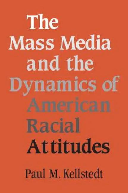 The Mass Media and the Dynamics of American Racial Attitudes (English, Paul M. Kellstedt)