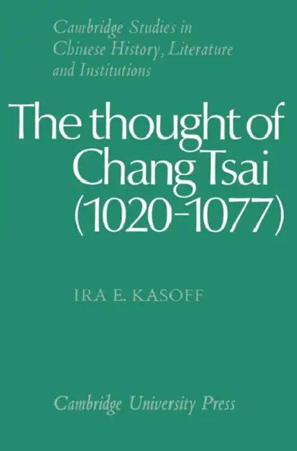 The Thought of Chang Tsai (1020 1077) (English, Ira E. Kasoff | Kasoff Ira E. | Patrick Hannan)