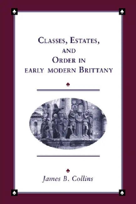 Classes, Estates and Order in Early-Modern Brittany (English, James B. Collins | Collins James B. | John Elliott)