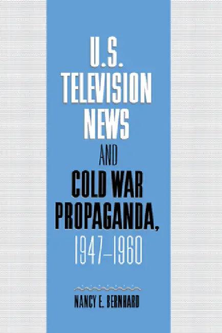 U.S. Television News and Cold War Propaganda, 1947 1960 (English, Nancy Bernhard | Bernhard Nancy | Kenneth Short)