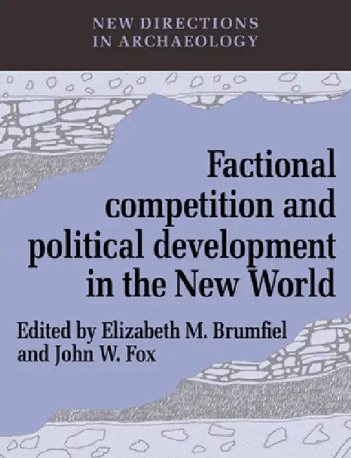 Factional Competition and Political Development in the New World (English, Elizabeth M. Brumfiel | Francoise Audouze | Cyprian Broodbank)