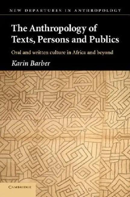 The Anthropology of Texts, Persons and Publics (English, Karin Barber)