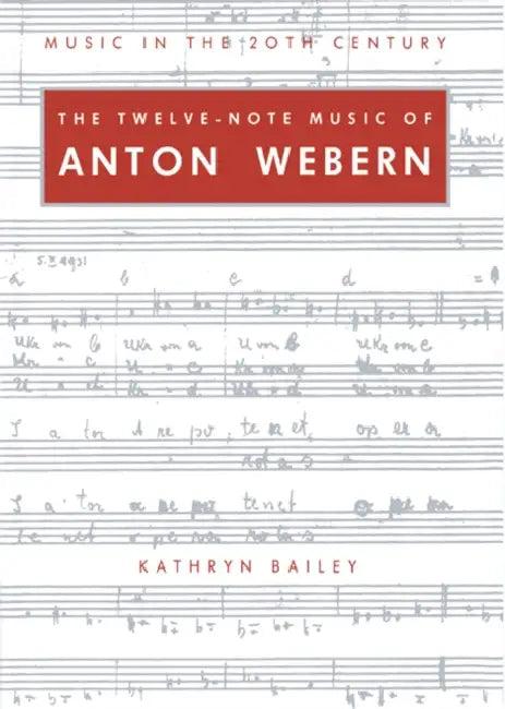 The Twelve-Note Music of Anton Webern (English, Kathryn Bailey | Arnold Whittall)