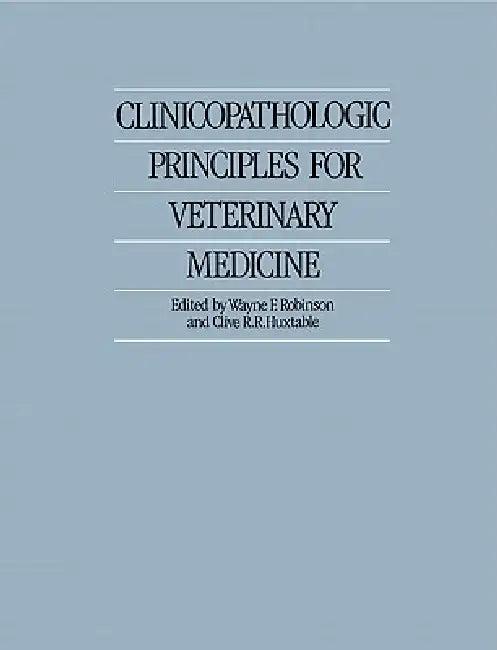 Clinicopathologic Principles for Veterinary Medicine (English, Wayne F. Robinson | Clive R. R. Huxtable)