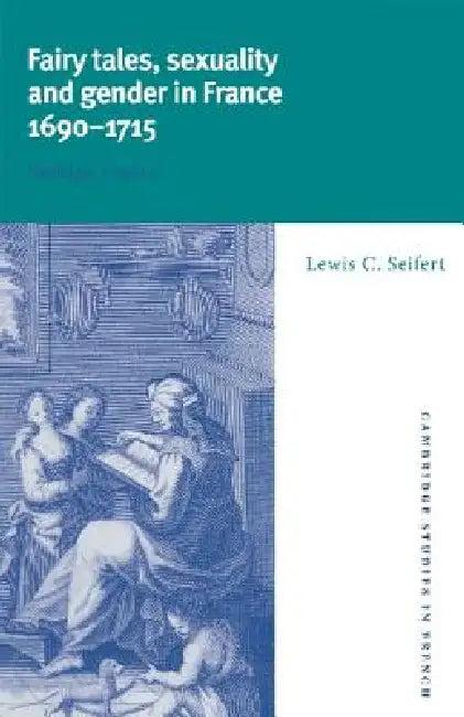 Fairy Tales, Sexuality, and Gender in France, 1690 1715 (English, Lewis Carl Seifert | Michael Sheringham)