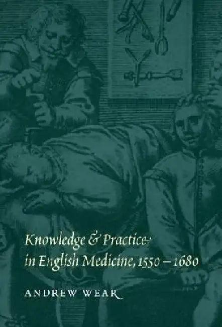 Knowledge and Practice in English Medicine, 1550-1680 (English, Andrew Wear)