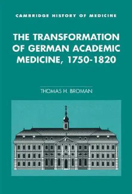 The Transformation of German Academic Medicine, 1750-1820 (English, Thomas H. Broman)