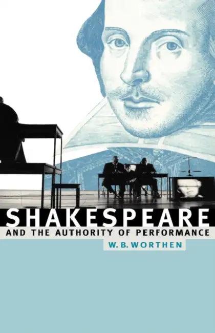 Shakespeare and the Authority of Performance (English, William B. Worthen | Worthen William B.)