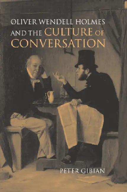 Oliver Wendell Holmes and the Culture of Conversation (English, Peter Gibian)