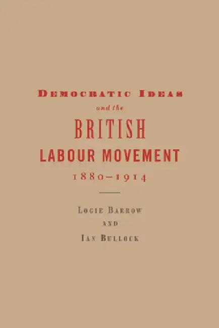 Democratic Ideas and the British Labour Movement, 1880-1914 (English, Logie Barrow | Ian Bullock)