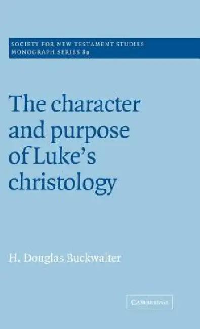The Character and Purpose of Luke's Christology (English, Douglas Buckwalter | H. Douglas Buckwalter)