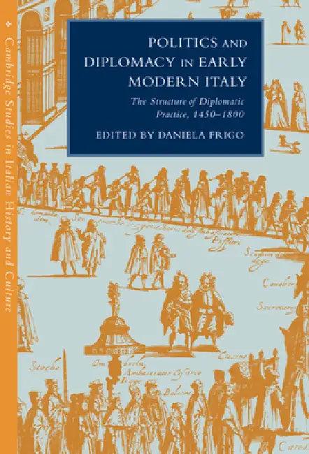 Politics and Diplomacy in Early Modern Italy (English, Daniela Frigo | Daniela Frigo | Gigliola Fragnito)