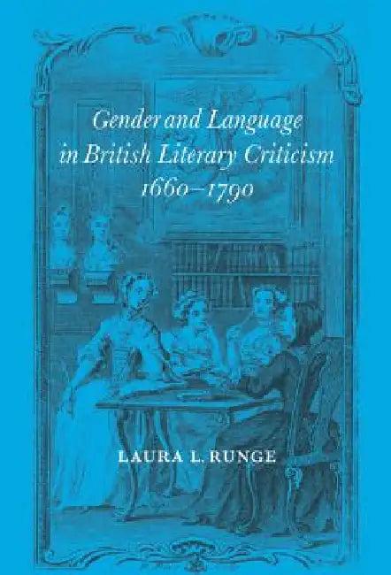 Gender and Language in British Literary Criticism, 1660-1790 (English, Laura L. Runge)