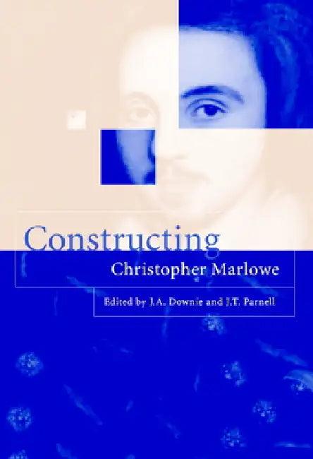 Constructing Christopher Marlowe (English, J. a. Downie | J. a. Downie | J. T. Parnell)