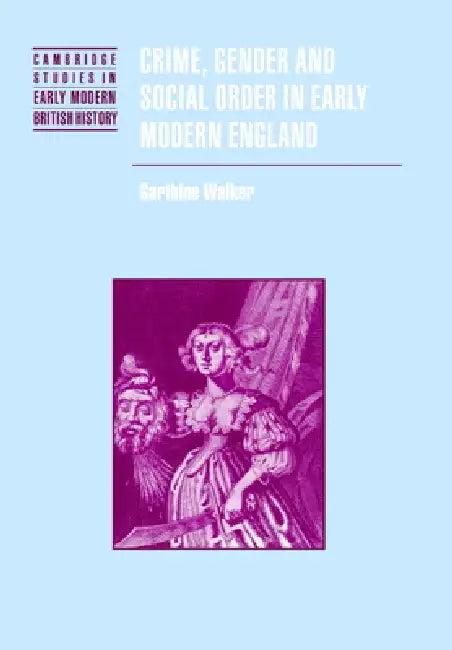Crime, Gender and Social Order in Early Modern England (English, Garthine Walker)