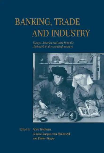 Banking, Trade and Industry (English, Alice Teichova | Ginette Kurgan-Van Hentenryk | Dieter Ziegler)