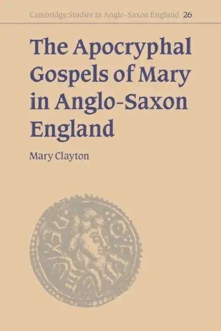The Apocryphal Gospels of Mary in Anglo-Saxon England (English, Mary Clayton | Clayton Mary)