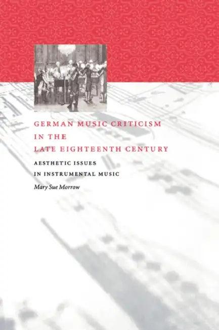 German Music Criticism in the Late Eighteenth Century (English, Mary Sue Morrow | Morrow Mary Sue)