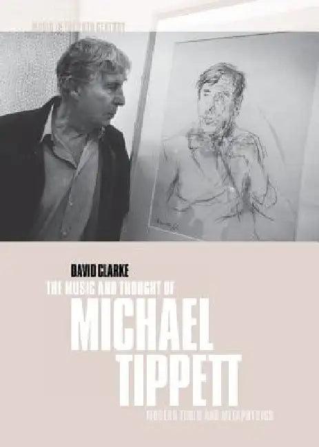 The Music and Thought of Michael Tippett (English, David Clarke)